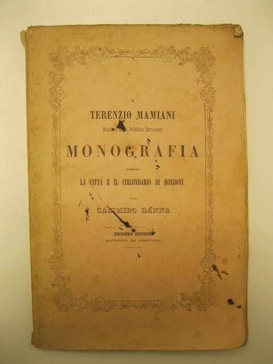 A Terenzio Mamiani Ministro della Pubblioca Istruzione - Monografia intorno la citta' e il circondario di Mondovi' per casimiro Danna - Seconda edizione riveduta ed ampliata - Casimiro Danna - copertina