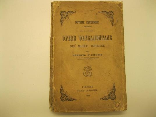 Notizie estetiche e biografiche sopra alcune precipue Opere Oltramontane del Museo Torinese per Roberto d'Azeglio (Socio di varie Accademie italiane ed estere e corrispondente dell'Instituto di Francia) - Roberto D'Azeglio - copertina
