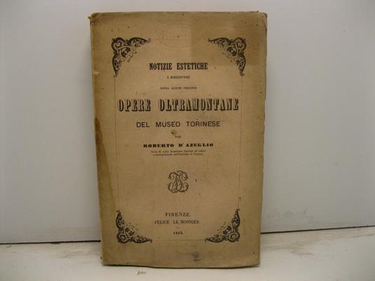Notizie estetiche e biografiche sopra alcune precipue opere oltramontane del Museo torinese - Roberto D'Azeglio - copertina