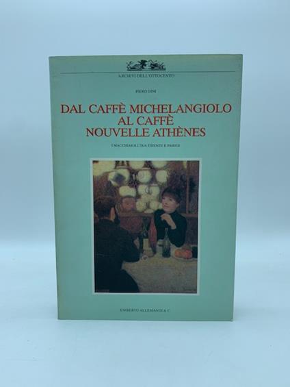 Dal caffe' Michelangelo al caffe' Nouvelle Athenes. I macchiaioli tra Firenze e Parigi - Piero Dini - copertina