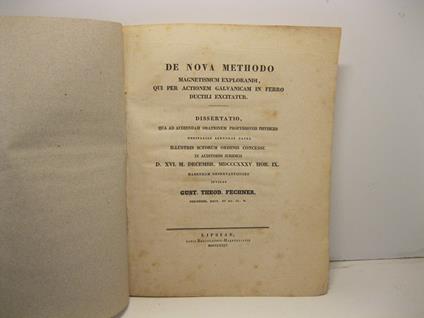De nova methodo magnetismus explorandi, qui per actionem galvanicam in ferro ductili excitatur. Dissertatio qua ad audiendam orationem professionis physices ordinariae adeundae causa illustris ictorum ordinis concesso.. - Gustav Theodor Fechner - copertina