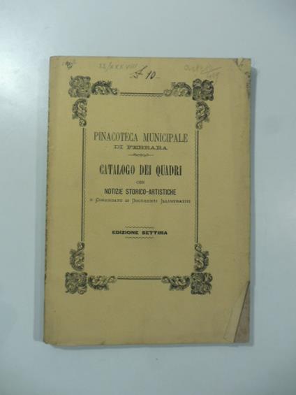 Pinacoteca municipale di Ferrara. Catalogo dei quadri componenti la pinacoteca municipale di Ferrara riveduto ed ampliato di notizie e rettifiche storico-artistiche... Edizione settima - Giovanni Fei - copertina