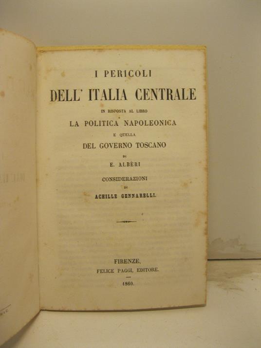 I pericoli dell'Italia centrale in risposta al libro La politica napoleonica e quella del governo toscano di E. Alberi. Considerazioni - Achille Gennarelli - copertina