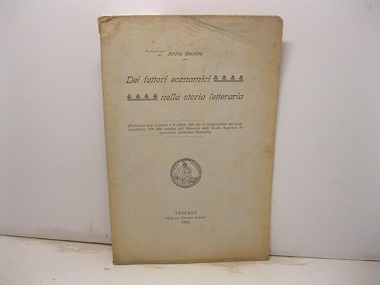 Dei fattori economici nella storia letteraria (prolusione letta il giorno 4 di ottobre 1908 per la inaugurazione dell'anno accademico 1908-1909 estratta dall'Annuario della Scuola Superiore di commercio...) - Attilio Gentile - copertina