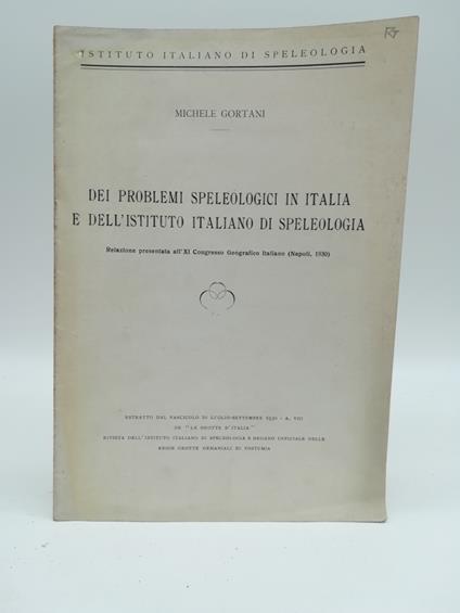 Dei problemi speleologici in Italia e dell'stituto italiano di speleologia. Relazione presentata all'XI Congresso Geografico italiano (1930) - Michele Gortani - copertina