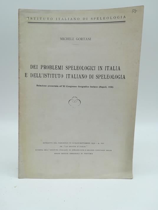 Dei problemi speleologici in Italia e dell'stituto italiano di speleologia. Relazione presentata all'XI Congresso Geografico italiano (1930) - Michele Gortani - copertina