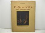 Piazza della Scala nella vita e nella storia. Con prefazione di Giovanni Galbiati
