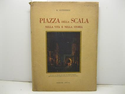 Piazza della Scala nella vita e nella storia. Con prefazione di Giovanni Galbiati - Beniamino Gutierrez - copertina