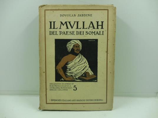 Il Mullah del paese dei Somali. 1916-1921 con introduzione dell'On. Visconte Milner tradotto dall'inglese dal cap. Mario Quercia - Douglas Jardine - copertina