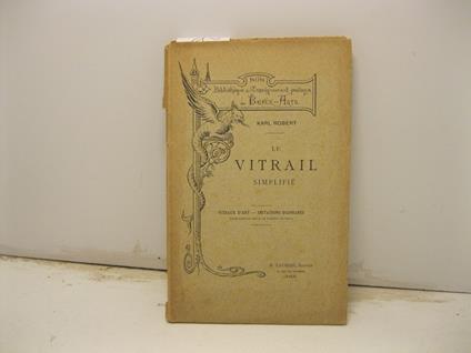 Le vitrail simplifie'. Vitraux d'art, imitations diaphanes leur emploi mis a la porte'e de tous - Robert Karl - copertina