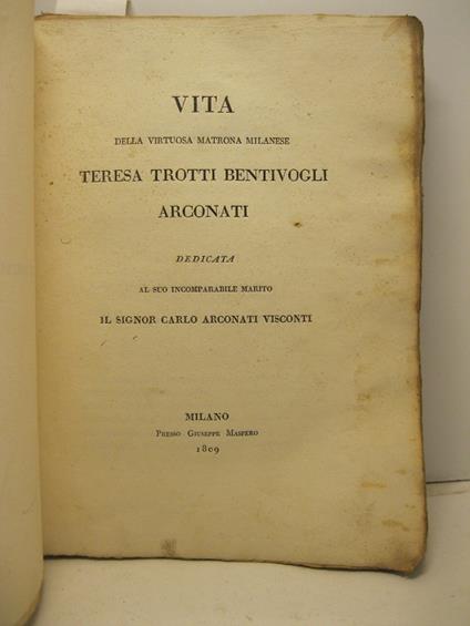 Vita della virtuosa matrona milanese Teresa Trotti Bentivogli Arconati. Dedicata al suo incomparabile marito Il Signor Carlo Arconati Visconti - Carlo Giuseppe Mantegazza - copertina