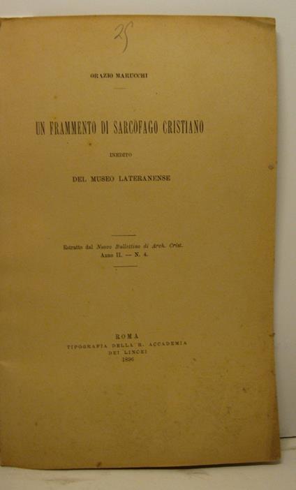 Un frammento di sarcofago cristiano inedito del Museo Lateranense. Estratto dal Nuovo Bullettino di Arch. Crist., anno II, n. 4 - Orazio Marucchi - copertina