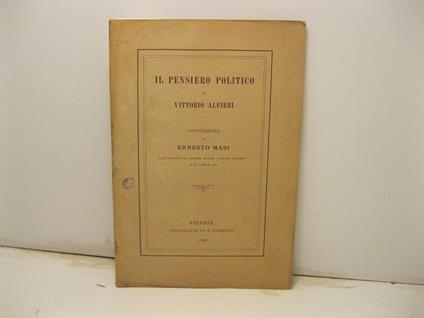Il pensiero politico di Vittorio Alfieri. Conferenza di Ernesto Masi nell'Istituto di Scienze Sociali Cesare Alfieri li 20 aprile 1896 - Ernesto Masi - copertina