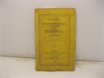 Experiences sur les roues hydrauliques a axe vertical appelles turbines - Arthur Morin - copertina