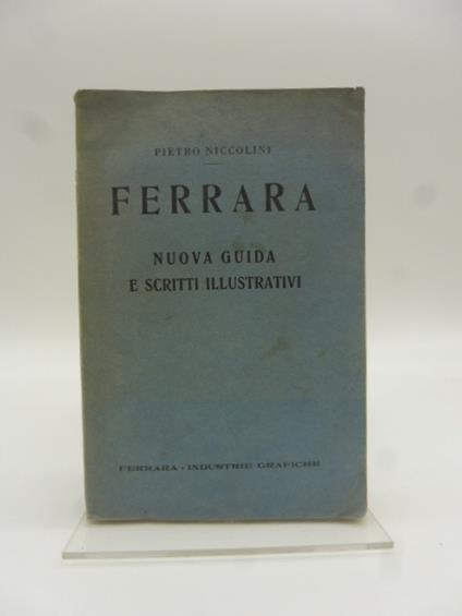 Ferrara. Nuova guida e scritti illustrativi - Pietro Niccolini - copertina