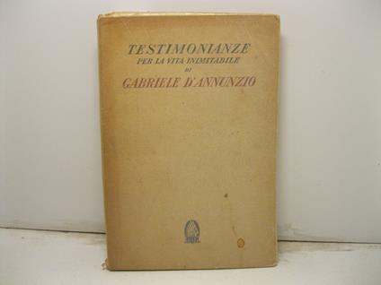 Testimonianze per la vita inimitabile di Gabriele D'Annunzio - Giorgio Nicodemi - copertina