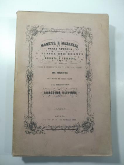 Monete e medaglie degli Spinola di Tassarolo, Ronco, Roccaforte, Arquata e Vergagni che serbansi nella R. Universita' ed in altre collezioni di Genova descritte ed illustrate dal Bibliotecario Agostino Olivieri - Agostino Olivieri - copertina