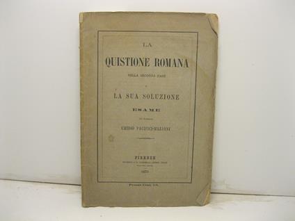 La questione romana nella seconda fase e la sua soluzione. Esame - Emidio Pacifici Mazzoni - copertina