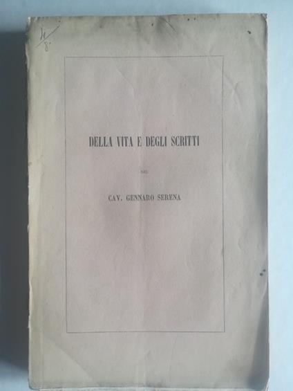 Della vita e degli scritti del cav. Gennaro Serena consigliere della provincia e della citta' di Napoli - Carlo Padiglione - copertina