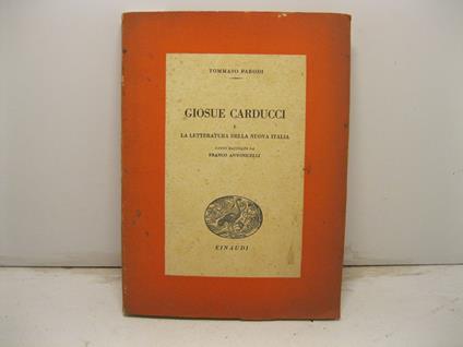 Giosue' Carducci e la letteratura italiana della nuova Italia. Saggi raccolti da franco Antonicelli - Tommaso Parodi - copertina