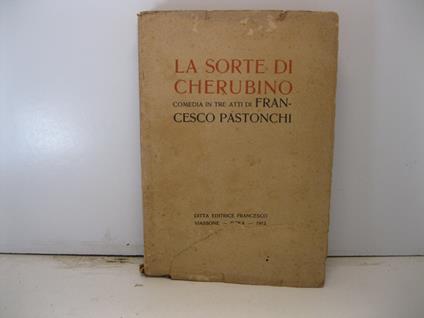 La sorte di Cherubino. Comedia (sic) in tre atti - Francesco Pastonchi - copertina