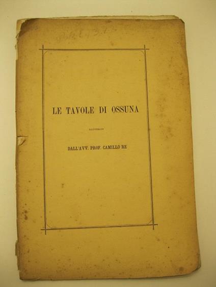 Le tavole di Ossuna illustrate dall'avv. prof. Camillo Re. Discorso letto nell'Adunanza ordinaria tenuta dagli Arcadi il giorno 16 giugno 1874 - Camillo Re - copertina