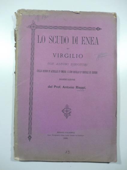 Lo scudo di Enea di Virgilio con alcuni riscontri collo scudo d'Achille d'Omero e con quello d'Ercole di Esiodo. Dissertazione - Antonio Rieppi - copertina