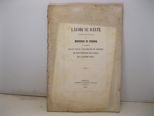 Lavori su Dante pubblicati a cura del Municipio di Perugia in occasione delle feste celebrate in Firenze nel sesto centenario della nascita dell'altissimo poeta - Adamo Rossi - copertina