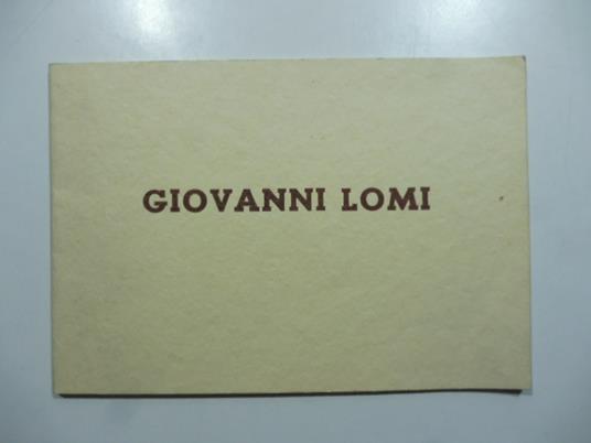 Artisti contemporanei. Giovanni Lomi del Gruppo Labronico. Con testo di Pietro Scarpa - Pietro Scarpa - copertina