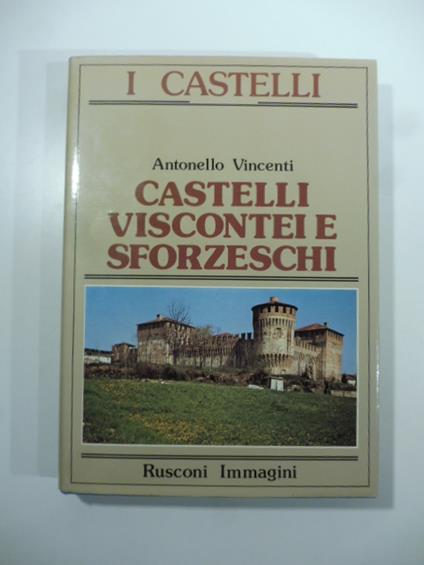 Castelli viscontei e sforzeschi - Antonello Vincenti - copertina