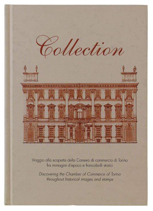 Collection. Viaggio Alla Scoperta Della Camera Di Commercio Di Torino Fra Immagini D'Epoca E Francobolli Storici [Italiano E Inglese] - copertina