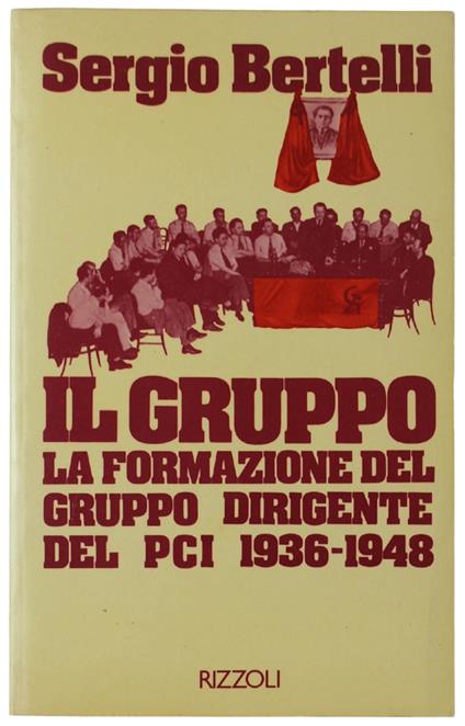 Il Gruppo La Formazione Del Gruppo Dirigente Del Pci 1936-1948 - Sergio Bertelli - copertina