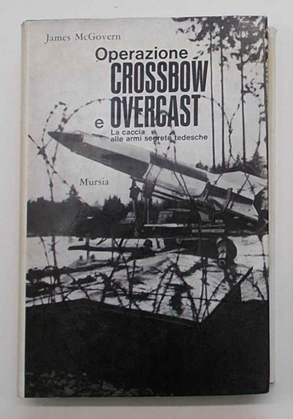 Operazione Crossbow e Overcast. La caccia alle armi segrete tedesche - James McGovern - copertina