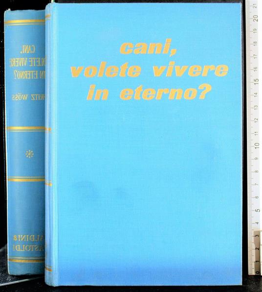 Cani, volete vivere in eterno? - Fritz Woss - copertina