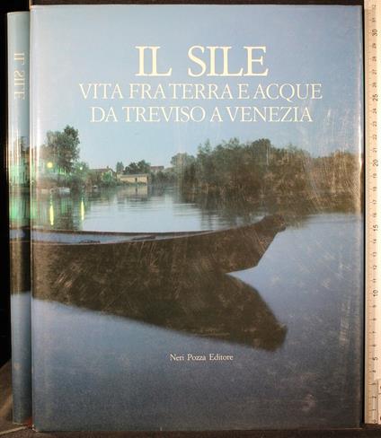 Il sile. Vita fra terra e acque da Treviso a Venezia - copertina