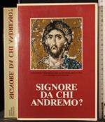 Signore da chi aandremo?