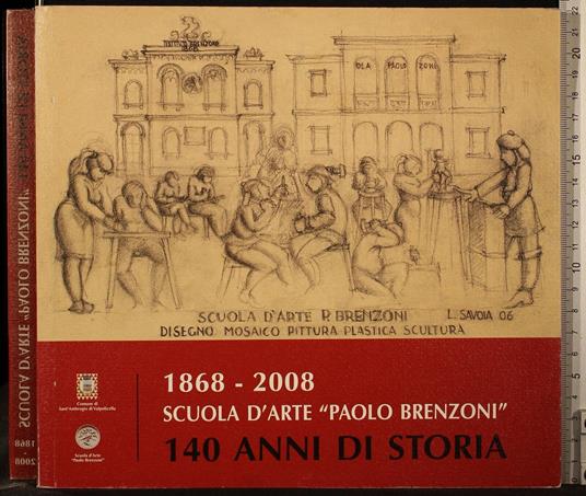 1868-2008 Scuola D'Arte "Paolo Brenzoni". 140 Anni Storia - copertina