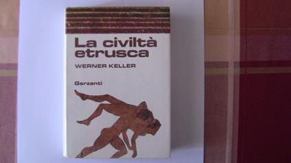 La Civiltà Etrusca 1981 - Keller - Garzanti - Populonia, Etruria, Pirro, Silla - Werner Keller - copertina