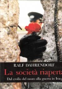 La Societa’ Riaperta. Dal Crollo Del Muro Alla Guerra In Iraq - Ralf Dahrendorf - copertina