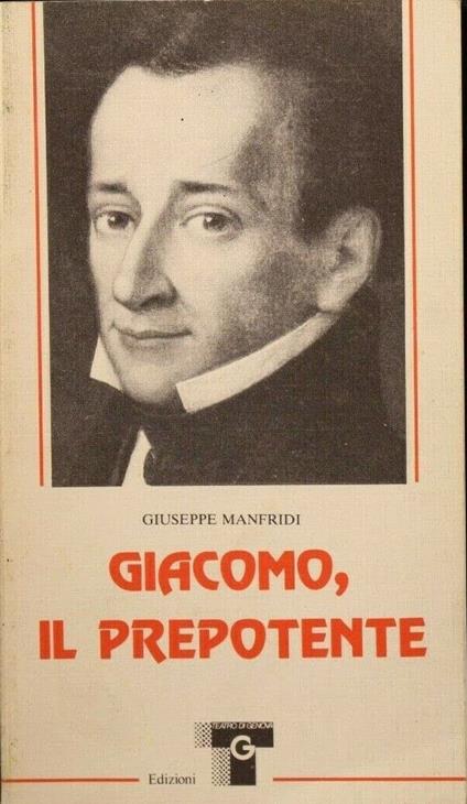 Giacomo, il prepotente Con materiale storico e critico su Giacomo Leopardi - Giuseppe Manfridi - copertina