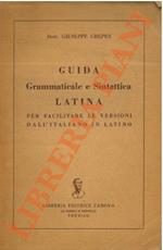 Guida grammaticale e sintattica latina per facilitare le versioni dall’italiano in latino. Ad uso delle scuole medie