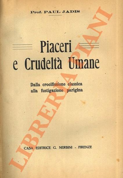 Piaceri e crudeltà umana. Dalla crocifissione classica alla fustigazione parigina. - copertina