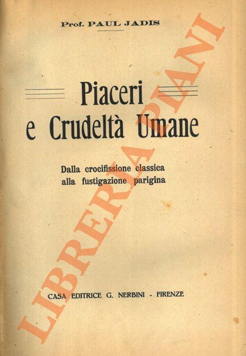 Piaceri e crudeltà umana. Dalla crocifissione classica alla fustigazione parigina. - copertina