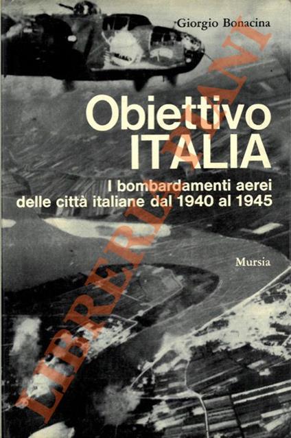 Obiettivo Italia. I bombardamenti aerei delle città italiane dal 1940 al 1945 - Giovanni Bonacina - copertina