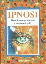 Ipnosi.  Dilatare la mente per conoscere e trasformare la realtà