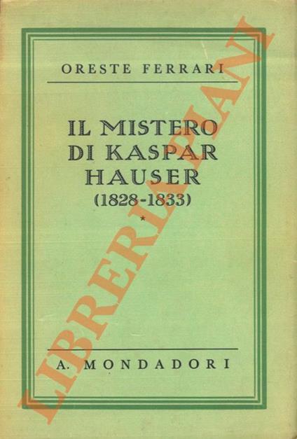Il mistero di Kaspar Hauser. (1828 - 1833). - Oreste Ferrari - copertina
