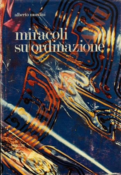 Miracoli su ordinazione. Cinquant’anni di Philips in Italia - Alberto Mondini - copertina