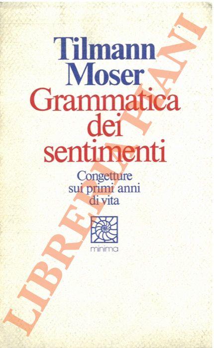 Grammatica dei sentimenti. Congetture sui primi anni di vita - Tilmann Moser - copertina