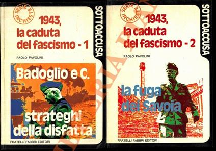 1943, la caduta del fascismo - 1: Badoglio e C., strateghi della disfatta. - 2: La fuga dei Savoia - Paolo Pavolini - copertina