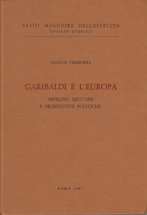 Garibaldi e L'Europa. Impegno militare e prospettive politiche - Angelo Tamborra - copertina